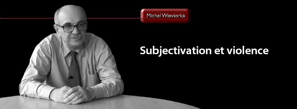 Entretien avec Michel Wieviorka : Subjectivation et violence